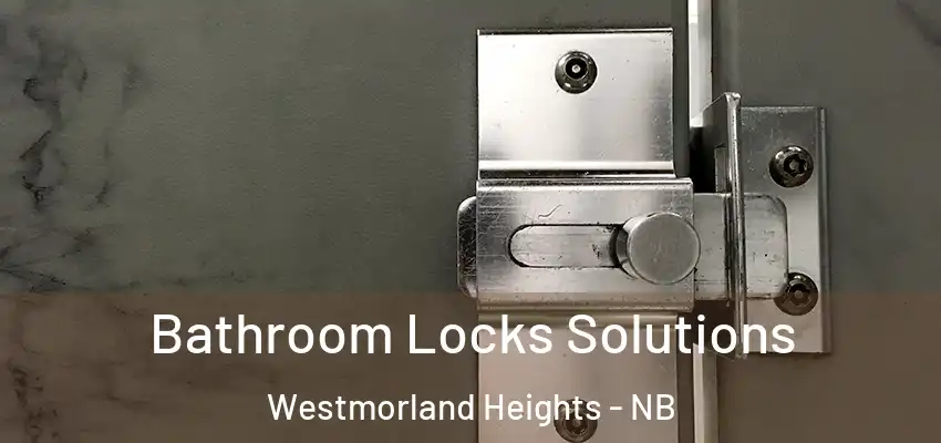  Bathroom Locks Solutions Westmorland Heights - NB