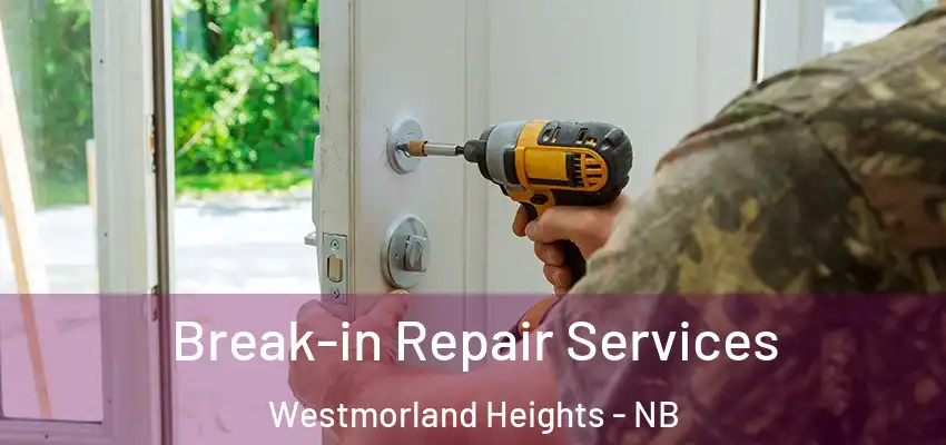  Break-in Repair Services Westmorland Heights - NB