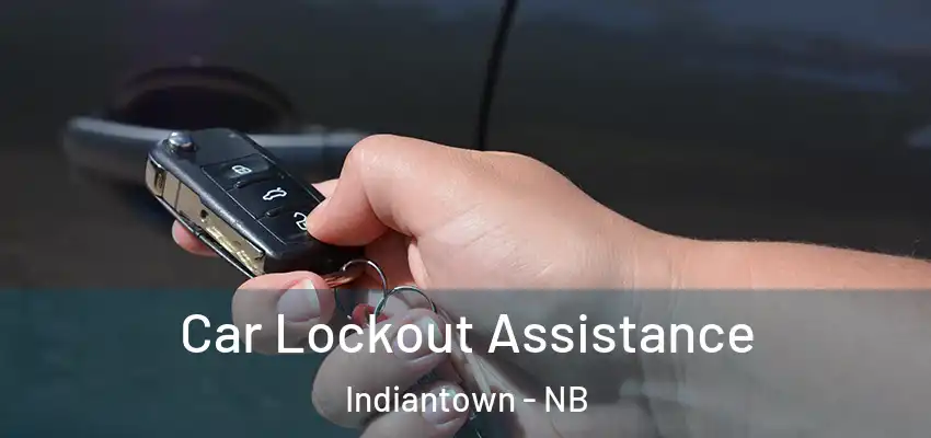  Car Lockout Assistance Indiantown - NB