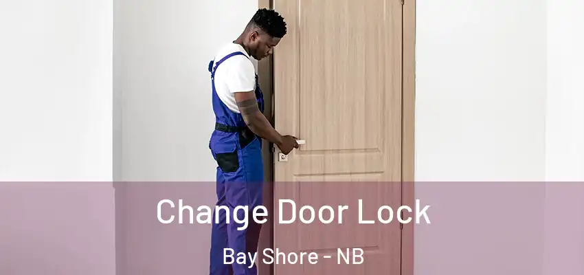  Change Door Lock Bay Shore - NB