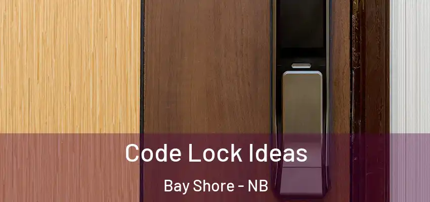  Code Lock Ideas Bay Shore - NB