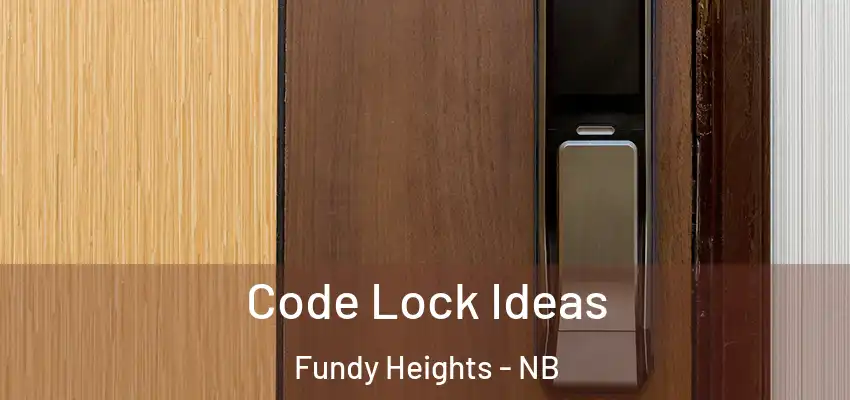  Code Lock Ideas Fundy Heights - NB