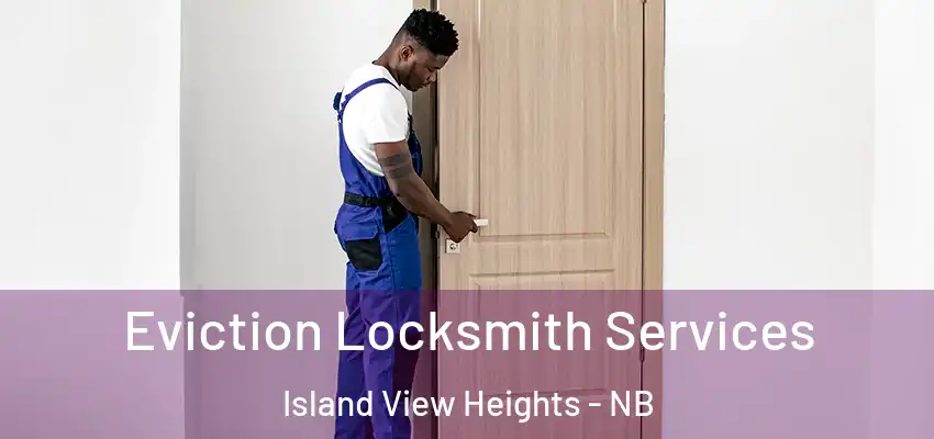  Eviction Locksmith Services Island View Heights - NB