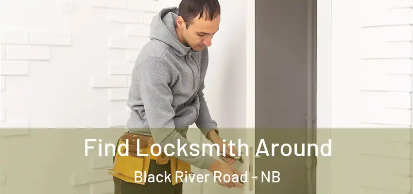  Find Locksmith Around Black River Road - NB