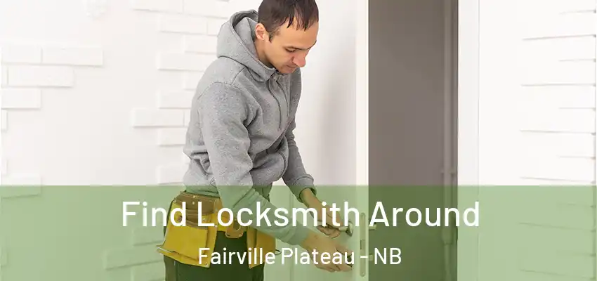  Find Locksmith Around Fairville Plateau - NB