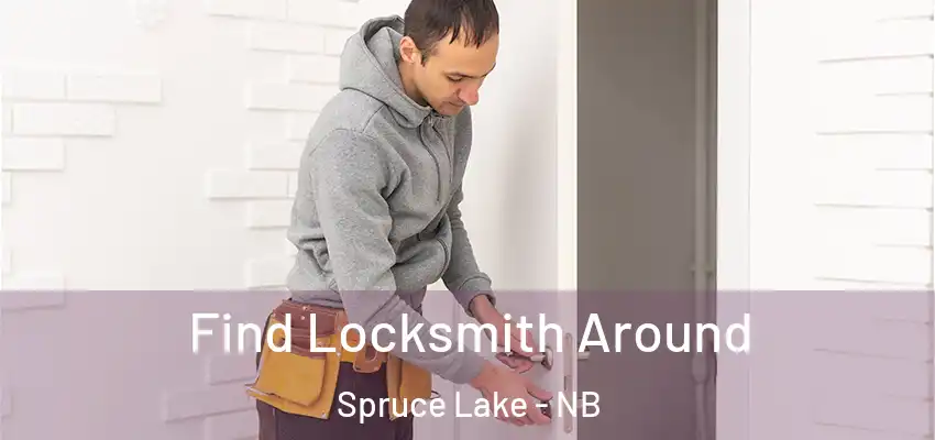  Find Locksmith Around Spruce Lake - NB