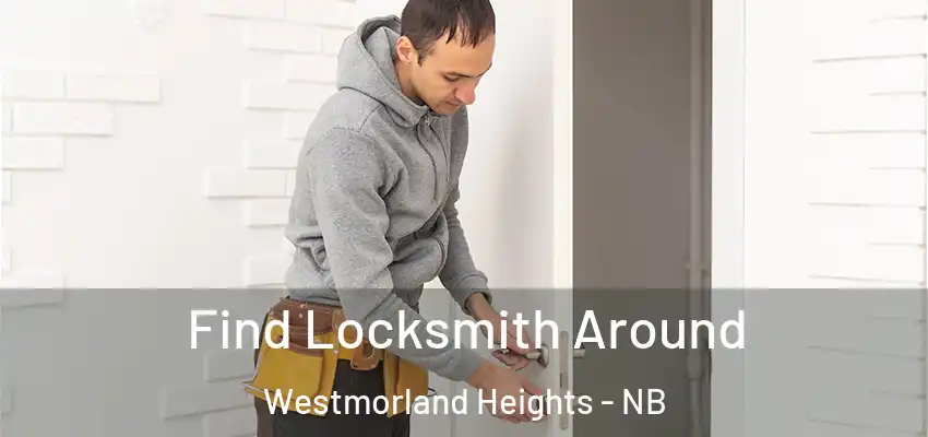  Find Locksmith Around Westmorland Heights - NB