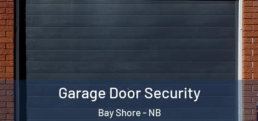  Garage Door Security Bay Shore - NB