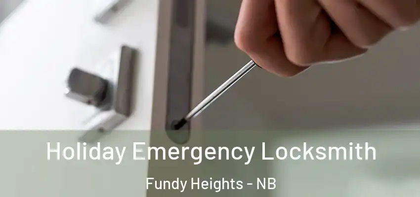  Holiday Emergency Locksmith Fundy Heights - NB