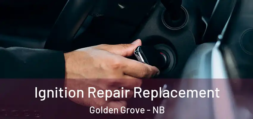  Ignition Repair Replacement Golden Grove - NB