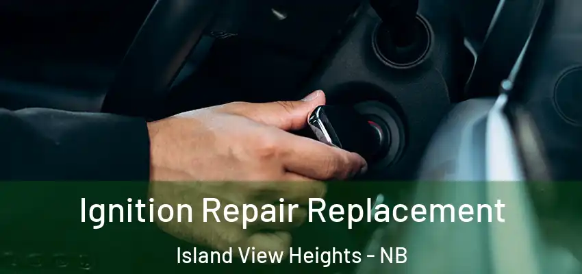  Ignition Repair Replacement Island View Heights - NB