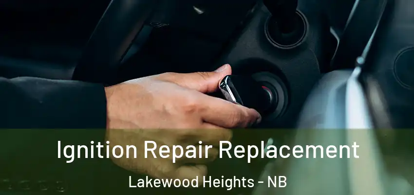  Ignition Repair Replacement Lakewood Heights - NB