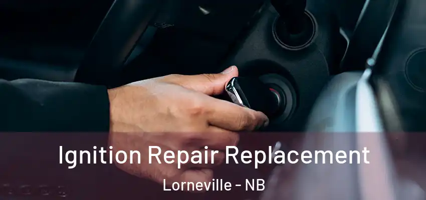  Ignition Repair Replacement Lorneville - NB