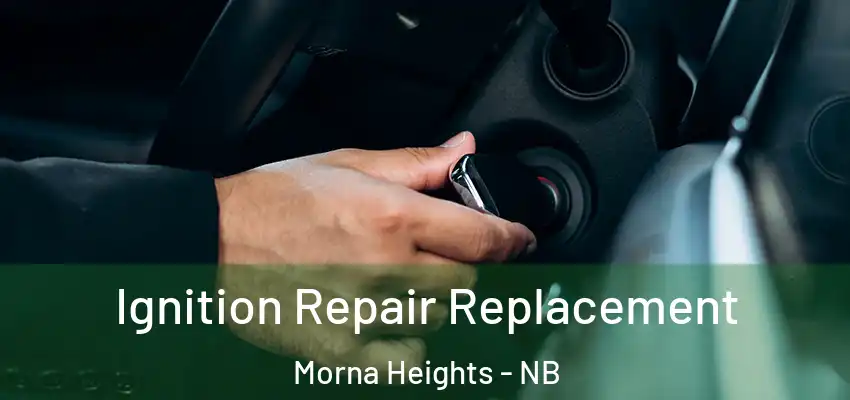  Ignition Repair Replacement Morna Heights - NB