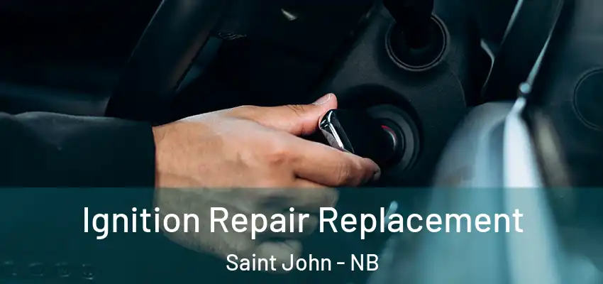  Ignition Repair Replacement Saint John - NB