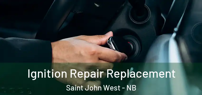  Ignition Repair Replacement Saint John West - NB
