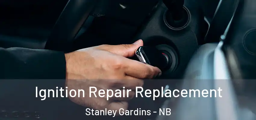  Ignition Repair Replacement Stanley Gardins - NB