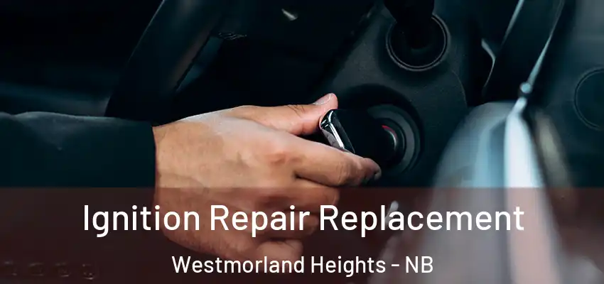  Ignition Repair Replacement Westmorland Heights - NB