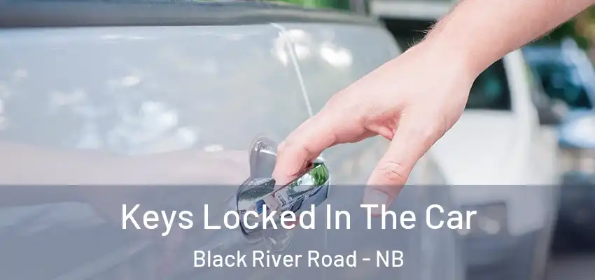  Keys Locked In The Car Black River Road - NB