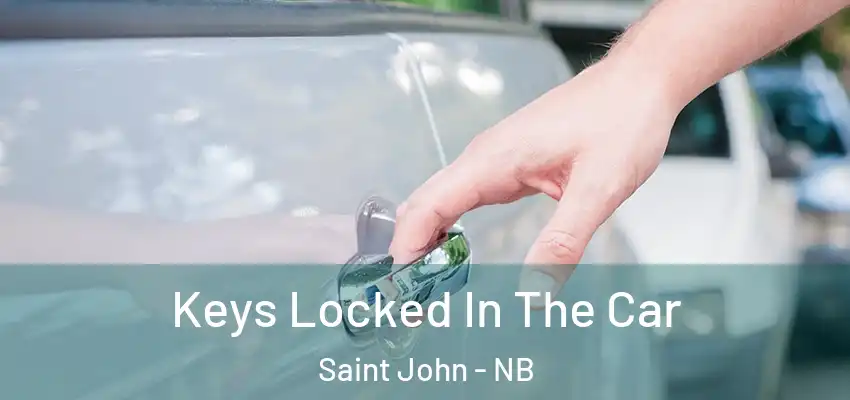  Keys Locked In The Car Saint John - NB
