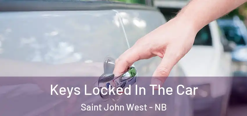 Keys Locked In The Car Saint John West - NB