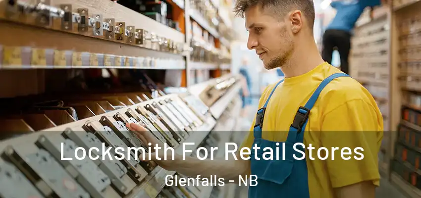  Locksmith For Retail Stores Glenfalls - NB
