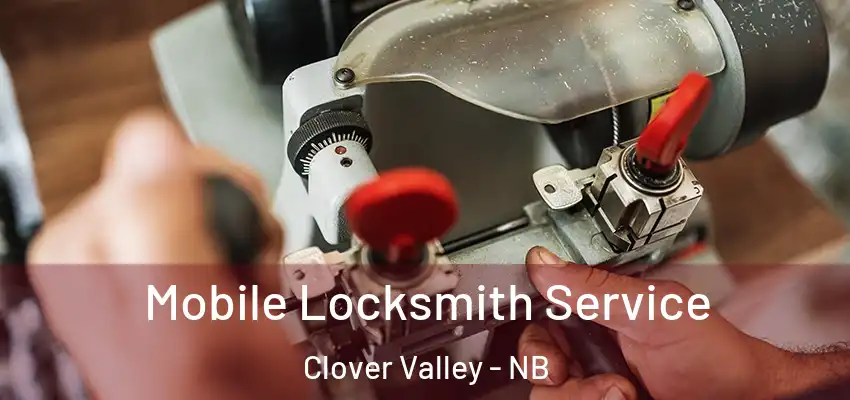  Mobile Locksmith Service Clover Valley - NB