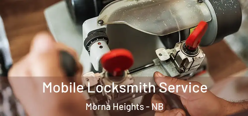  Mobile Locksmith Service Morna Heights - NB