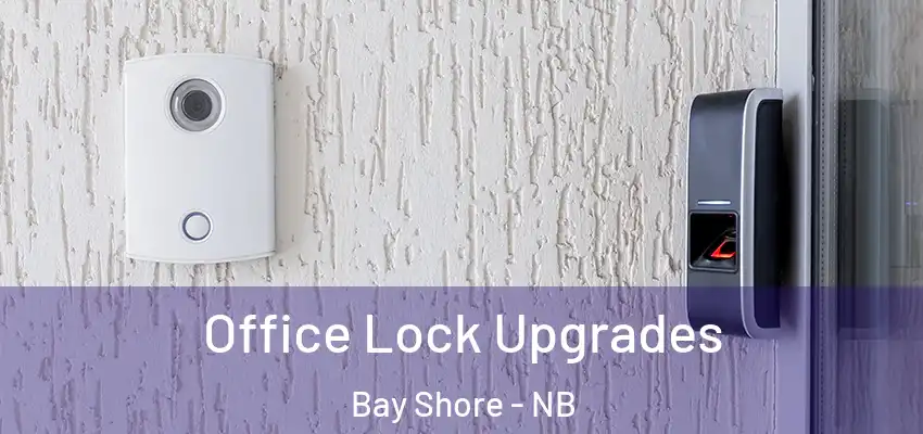  Office Lock Upgrades Bay Shore - NB