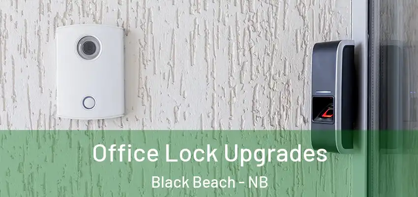  Office Lock Upgrades Black Beach - NB