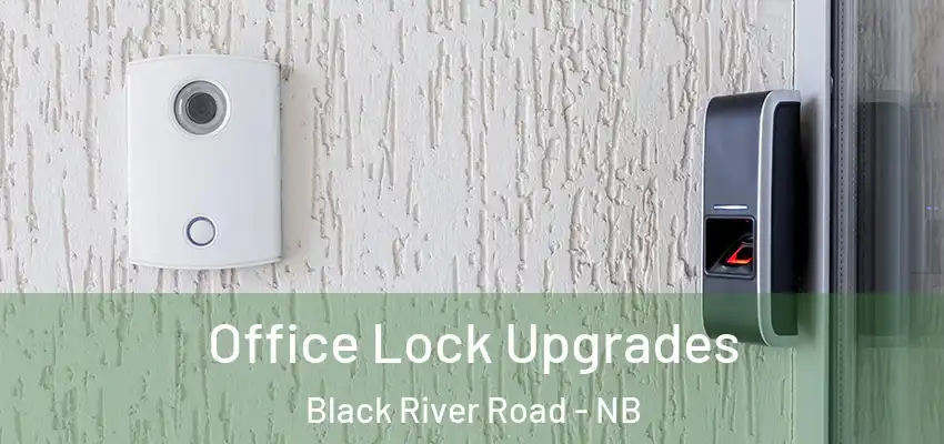  Office Lock Upgrades Black River Road - NB