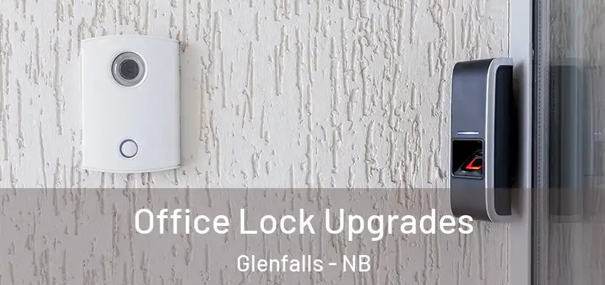  Office Lock Upgrades Glenfalls - NB