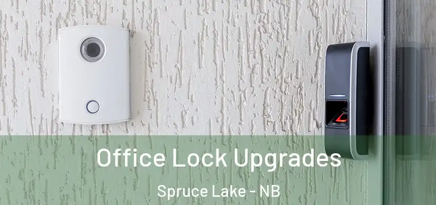  Office Lock Upgrades Spruce Lake - NB